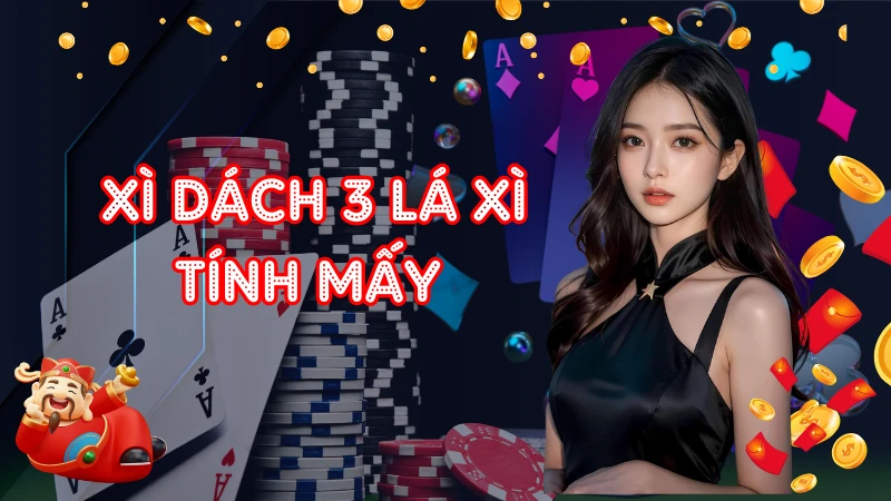 Giải Đáp Chi Tiết Xì Dách 3 Lá Xì Tính Mấy Cho Người Mới