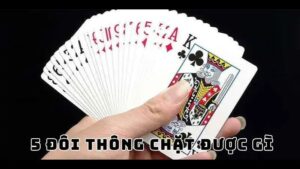 5 Đôi Thông Chặt Được Gì? Cách Tận Dụng Áp Đảo Đối Thủ