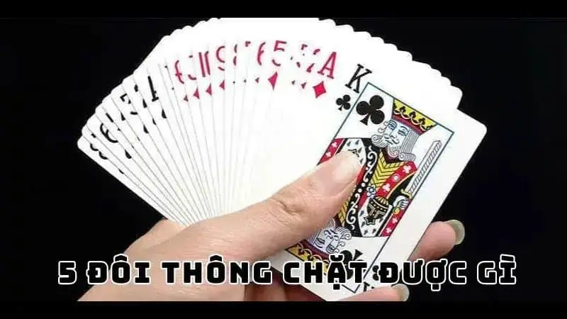 5 Đôi Thông Chặt Được Gì? Cách Tận Dụng Áp Đảo Đối Thủ