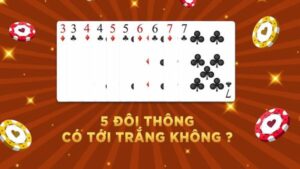 Tham Khảo Luật Chơi: 5 Đôi Thông Có Tới Trắng Không