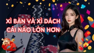 Tìm Hiểu Xì Bàn Và Xì Dách Cái Nào Lớn Hơn Khi Cá Cược