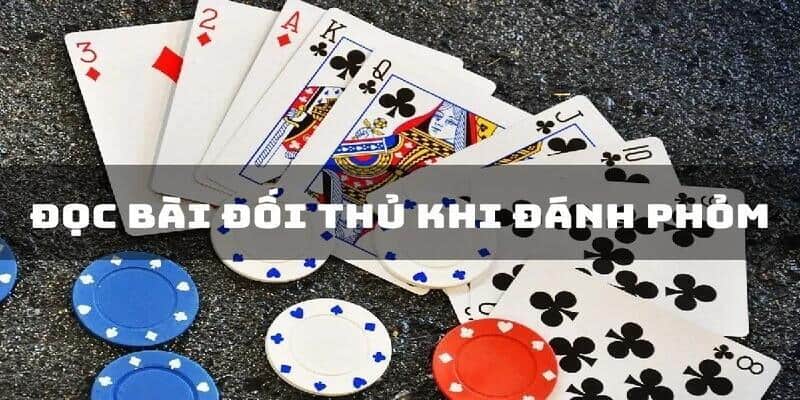 Bí Quyết Cách Đọc Bài Đối Thủ Trong Phỏm Chính Xác Nhất