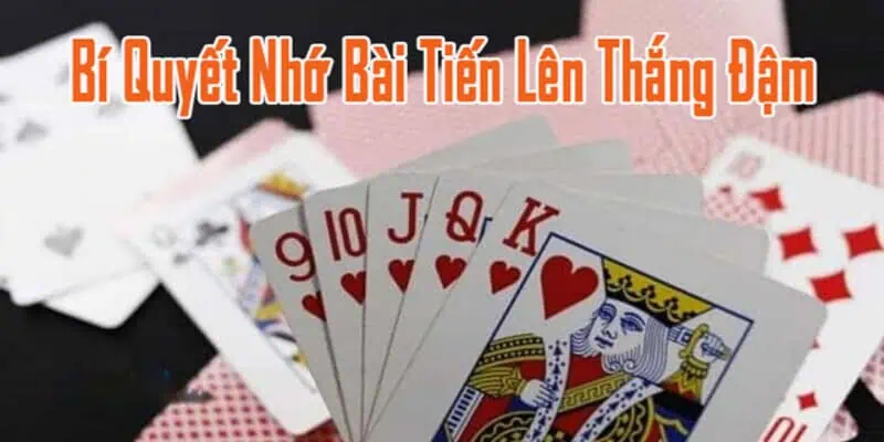 Cách Nhớ Bài Tiến Lên - Mẹo Chơi Trăm Trận Trăm Thắng